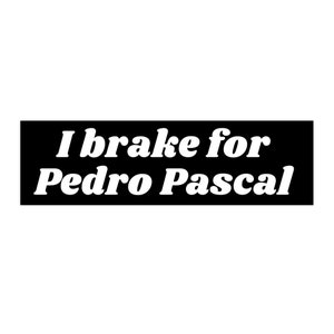 I Brake for Pedro Pascal Bumper Sticker Gen Z, Gifts for Pedro Pascal Fan, Zaddy Sticker, Funny Gen Z Decal, Pedro Pascal Stickers
