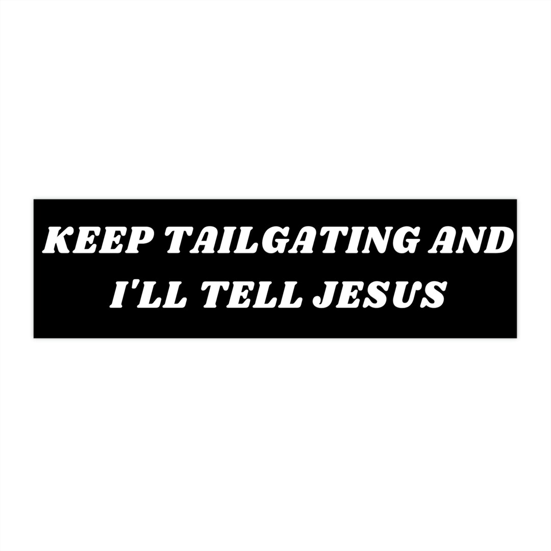 Keep Tailgating and I'll Tell Jesus Bumper Sticker Funny, Funny