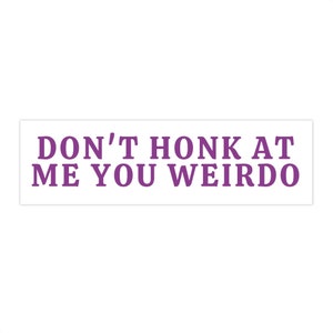 Don&#39;t Honk at Me Bumper Sticker, Bad Driver Sticker, Funny Car Sticker Decals