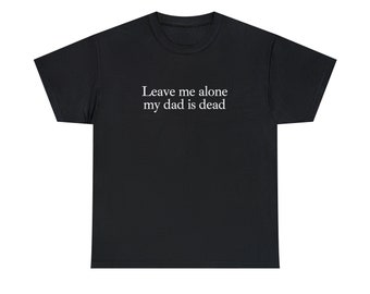 My Dad is Dead Tee, Funny Graphic T-Shirts Gen Z, Unhinged Shirts for Friends, Cursed Gifts
