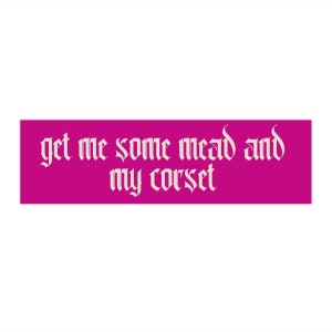 Get me some mead and my corset Bumper Sticker, Ren Faire Stickers, Renaissance Faire Ideas, Dungeon Master Car Sticker