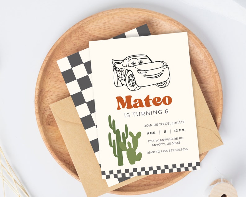 May include: A white invitation card with a black and white checkered border. The card features a black and white line drawing of a red race car with a smiling face. The text "Mateo is turning 6" is in orange and black letters. The text "Join us to celebrate" is in black letters. The date and time of the event are listed as "Aug 8 | 12 PM". The address is "1234 W Anywhere Rd Anycity, US S5555". The RSVP information is "RSVP to Lisa 555.555.5555".