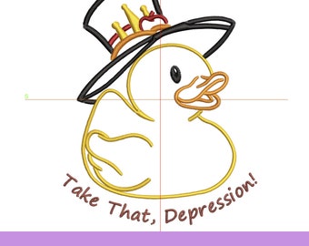 May include: An embroidered design of a yellow duck wearing a black top hat with gold and red accents. The text "Take That, Depression!" is below the duck. The design is available in 4x4 and 5x7 sizes.