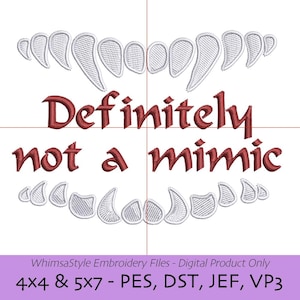 May include: Embroidery design file for a 4x4 or 5x7 hoop. The design features a set of teeth with the text "Definitely not a mimic" in red.
