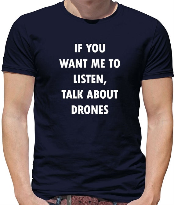 Drone Pilot if you want me to listen talk about Drones - Mens Womens Kids T-Shirt - FPV racing flying quad copter funny gift present