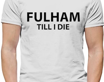 Fulham Till I Die - Mens Womens Kids T-Shirt - Craven Cottage Cottagers Football Love Team Fan Funny Gift Player Funny