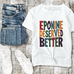 Eponine Deserved Better Funny Les Miserables Inspired Musical Theatre Lover T Shirt - Broadway Humor Tee, Unique Theatre Gift, Fan Apparel