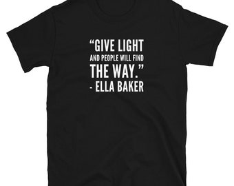 Quote Ella Baker - Give Light - Black History - Civil Rights T Shirt  - Black History Gift