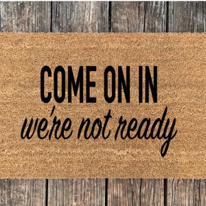 Come On In We&#39;re Not Ready Doormat