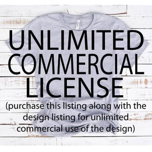 May include: A gray t-shirt with the text "UNLIMITED COMMERCIAL LICENSE" printed on it. The text is in black and the shirt is lying on a white wooden surface. The text below the license states "(purchase this listing along with the design listing for unlimited commercial use of the design)".
