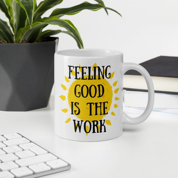 Feeling Good Is The Work Coffee Mug - Motivational Cup for Manifesting Your Best Life with a Positive Mindset