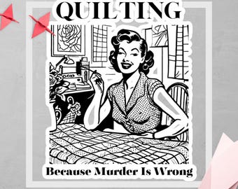 Quilting Humor Sticker "Quilting, Because Murder is Wrong" 1950s Vintage Sticker, Witty Hobby Humor Vinyl Decal for Quilters & Sewing Lovers