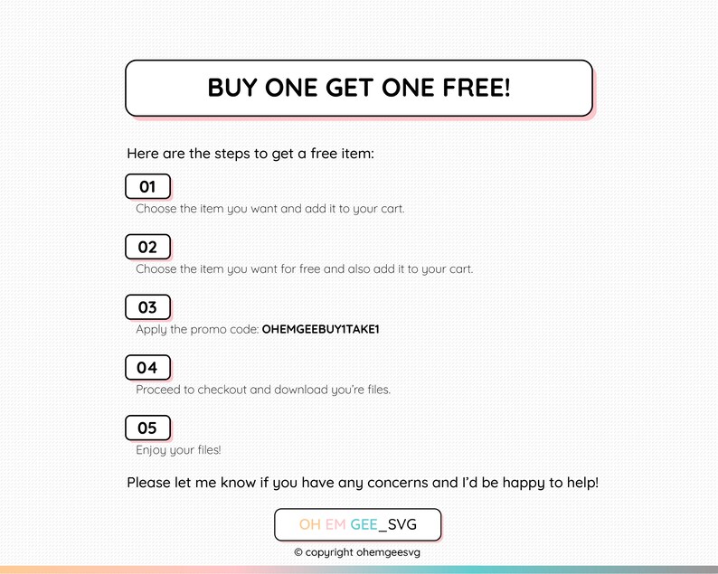 May include: A pink and white graphic with the text "BUY ONE GET ONE FREE!" and a list of five steps to get a free item. The steps are numbered 1 through 5 and include instructions like "Choose the item you want and add it to your cart" and "Apply the promo code: OHEMGEEBUY1TAKE1".