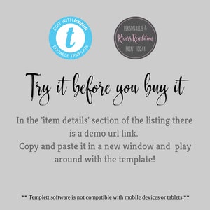 May include: Text overlay on a gray background that reads "Try it before you buy it".  The text is in a black cursive font.  Below the text is a paragraph explaining that a demo URL link is available in the item details section of the listing.  The text encourages the user to copy and paste the link into a new window to play around with the template.  The text "Templett software is not compatible with mobile devices or tablets" is at the bottom of the image.
