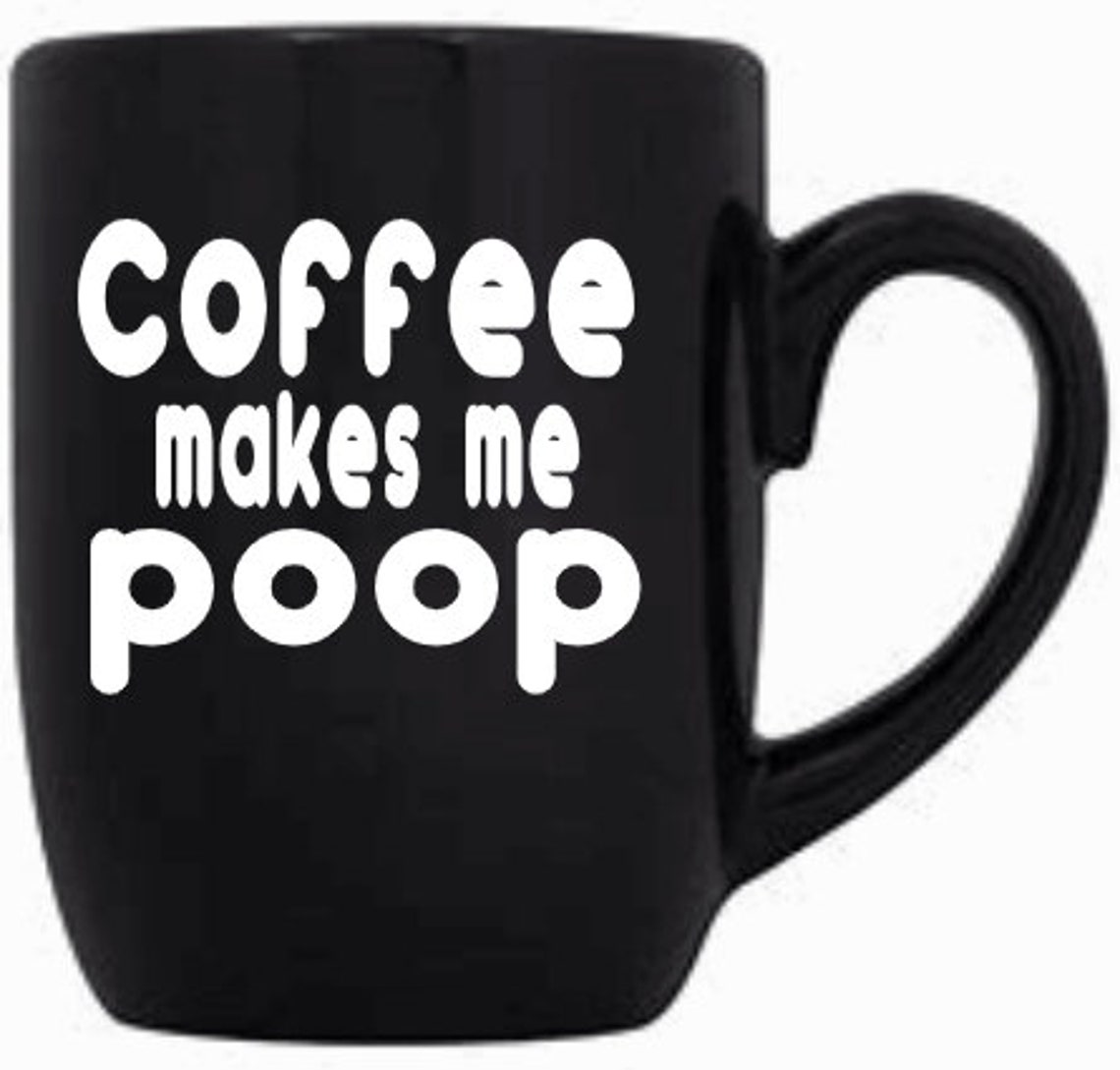 Black Coffee Mug. Funny. Coffee Makes Me Poop Poop Juice Etsy Canada