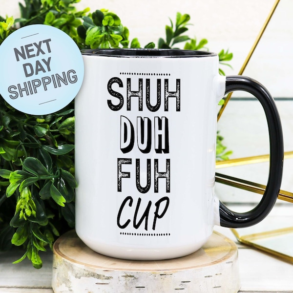 Funny Coffee Mug, Shut Up Mug, Funny Mug, Funny Gift, Shut Up Coffee Mug, Sarcastic Coffee Mug, Shuh Duh Fuh Cup, Rude Mug, Shut the Fuck Up