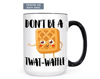 Don't Be a Twat-Waffle Coffee Mug, Twatwaffle Funny Coffee Mug, Gift for Women, Gift for Her, Funny Gift, Humorous Coffee Mug