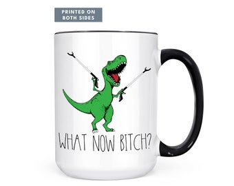 What Now Bitch Coffee Mug, T-rex Mug, Funny Coffee Mug, Trex Dinosaur Mug, Funny Mug, Funny Gifts for Her, Gifts for Him Dinosaur Lover Gift