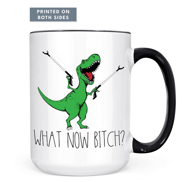 What Now Bitch Coffee Mug, T-rex Mug, Funny Coffee Mug, Trex Dinosaur Mug, Funny Mug, Funny Gifts for Her, Gifts for Him Dinosaur Lover Gift