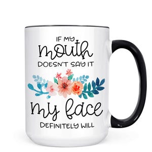 Sarcastic Coffee Mug, Gifts for Her, If My Mouth Doesn&#39;t Say It My Face Definitely Will,Funny Office Gift, Sarcastic Gifts, Gift for Her