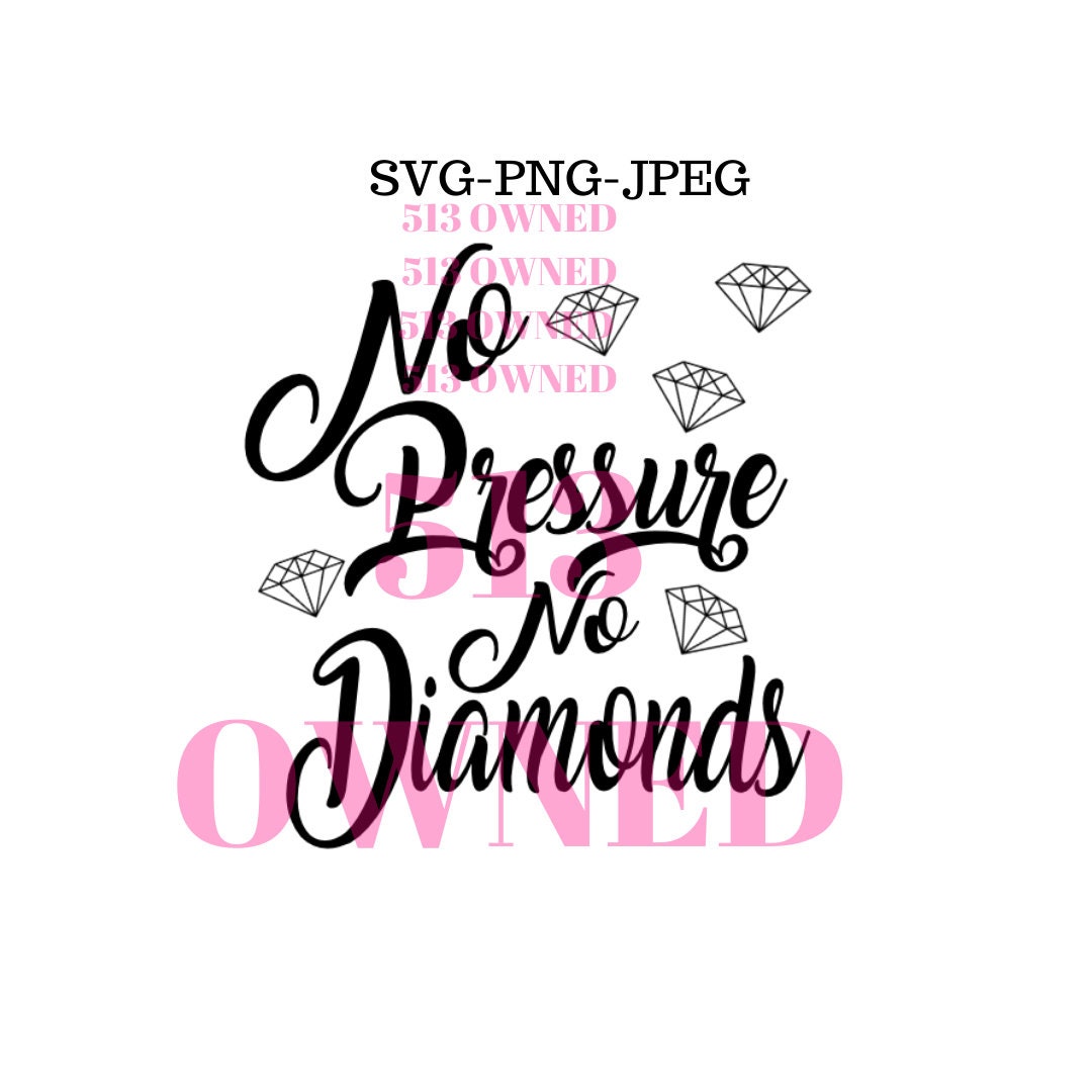 No pressure No Diamonds / SVG / PNG / JPEG / Diamonds / Etsy