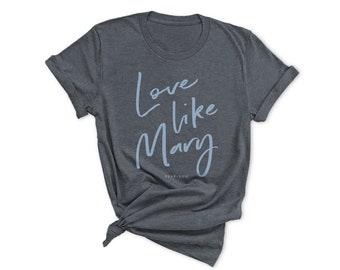 Love Like Mary - Catholic tshirt, Virgin Mary shirt, Catholic apparel, Catholic tee shirts, Catholic clothing