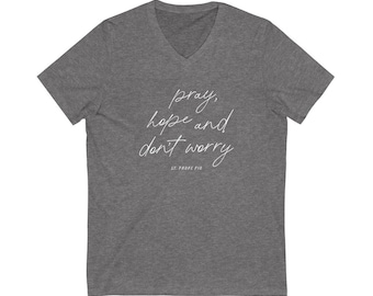 V neck Pray Hope and Don't Worry - St. Padre Pio Catholic T-shirt
