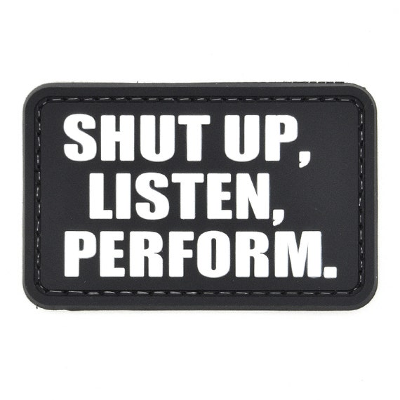 Shut Up Listen Perform Funny Morale Patch PVC Removable Emblem Black