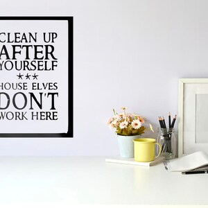 Clean up After Yourself House Elves Don't Work Here Kitchen Quote Wall ...