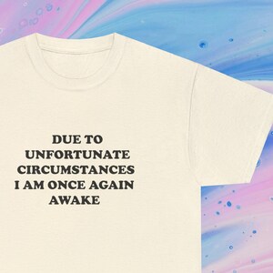 Due To The Unfortunate Circumstances I Am Once Again Awake | Funny T Shirt Funny Meme T Shirt,  Gift Shirt, Sarcastic Shirt, Unisex