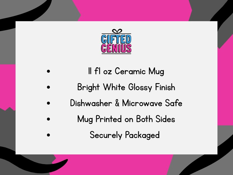 May include: White ceramic mug with a glossy finish. It is 11 fluid ounces and is dishwasher and microwave safe. The mug is printed on both sides and says "GIFTED GENIUS". It is securely packaged.