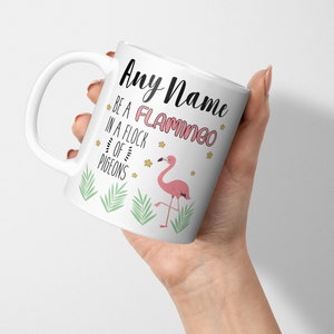 Personalised Flamingo Mug, Be A Flamingo In A Flock Of Pigeons, Custom Name, Inspirational Gift For Her, Girls, Ladies