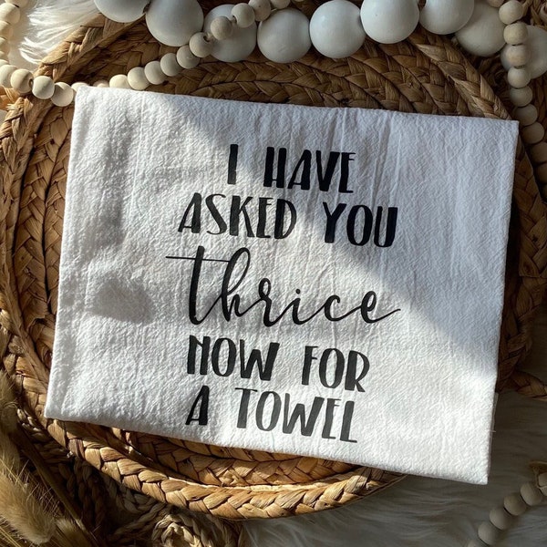 I Have Asked You Thrice Now For a Towel - Tea Towel