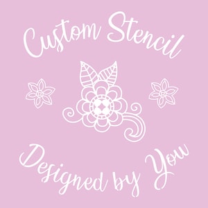 May include: A pink background with white text that reads "Custom Stencil Designed by You". The design features a stylized flower with leaves and two smaller flowers.