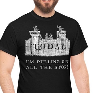 EU Shipping! - Today I&#39;m Pulling Out All the Stops - Pipe Organ T-Shirt, For Faster shipping to Europe