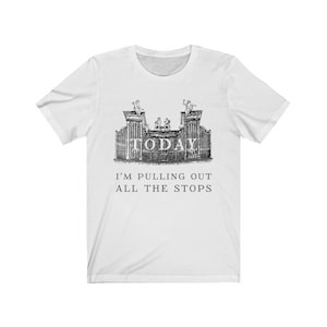 Today I'm Pulling Out All the Stops Funny Pipe Organ Humor Short-Sleeve T-Shirt Gift Idea for Organist or Organ Builder