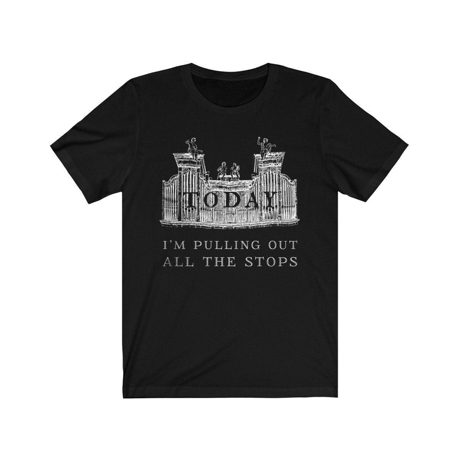 Funny Pipe Organ Humor Shortsleeve Tshirt Today I'm Pulling Out All the Stops Gift Idea for