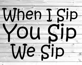 Free Free 165 When I Sip You Sip We Sip Svg SVG PNG EPS DXF File
