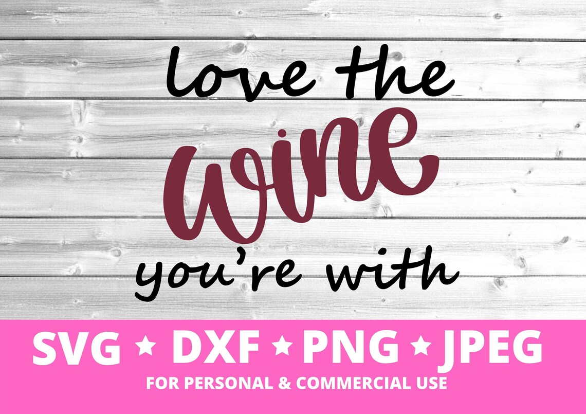Love the Wine You're With Svg, Wine Sayings Svg, Wine Svg, Wine Lover ...