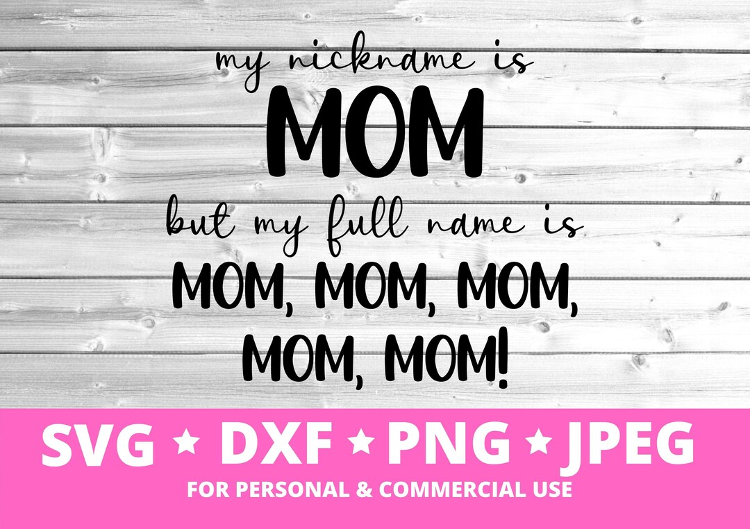 My Nickname is Mom but My Full Name is Mom Mom Mom Mom Mom SVG, PNG ...