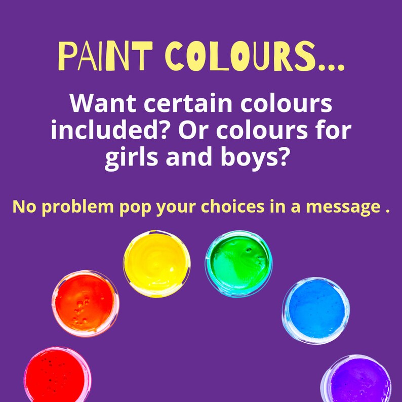 May include: A collection of paint pots in various colours, including red, yellow, green, blue, and purple. The text "PAINT COLOURS... Want certain colours included? Or colours for girls and boys? No problem pop your choices in a message." is displayed above the paint pots.