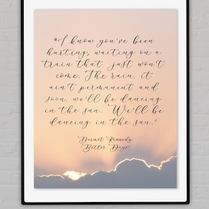 Dermot Kennedy Lyrics Better Days 3 Options 8x10 digital download wall art. See I’m in love with how your soul is a mix of chaos and art