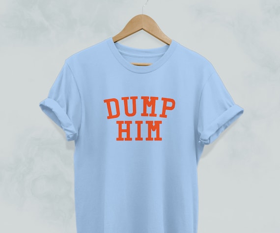 dump him shirt meme