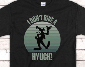Funny Disney T-Shirt - I Don't Give a Hyuck - IDGAF - Disneyland Shirt, Disneyworld Shirt, Goofy, Funny Dad Shirt, Vacation Shirt