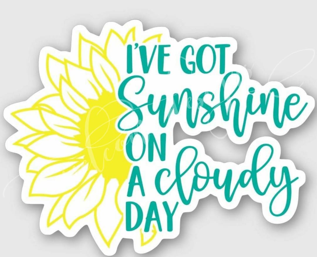 I've Got Sunshine on A Cloudy Day Sticker - Etsy