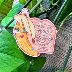 Banana Bread, Bitch - The Bananas have gone bad - Funny Vinyl Sticker