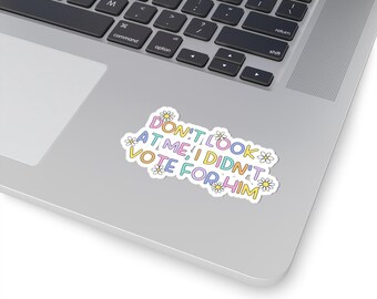 Don't Look at Me, I Didn't Vote for Him Playful Political Kiss-Cut Sticker