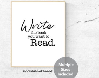 Write the book you want to read, Best Gift For Aspiring Writers, Digital Download printable Art Authors, Modern Typography