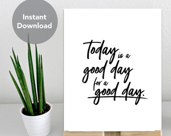 Today is a Good day for a Good day Motivational Inspirational Daily Printable art, Instant download