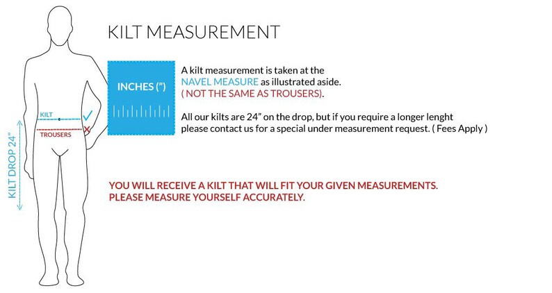 May include: Diagram showing how to measure for a kilt. A man stands with a measuring tape around his waist. The text reads "Kilt Measurement" and "A kilt measurement is taken at the NAVEL MEASURE as illustrated aside. (NOT THE SAME AS TROUSERS). All our kilts are 24" on the drop, but if you require a longer length please contact us for a special under measurement request. (Fees Apply) YOU WILL RECEIVE A KILT THAT WILL FIT YOUR GIVEN MEASUREMENTS. PLEASE MEASURE YOURSELF ACCURATELY."